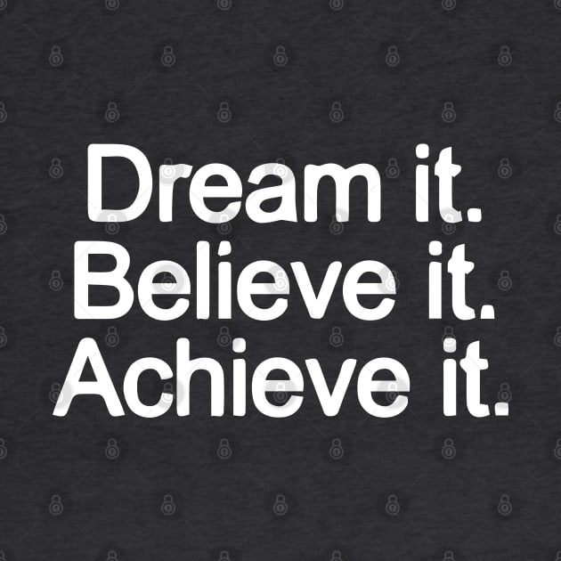 Dream it. Believe it. Achieve it. by Madhav